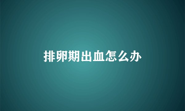 排卵期出血怎么办