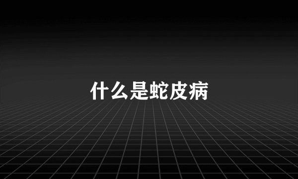 什么是蛇皮病