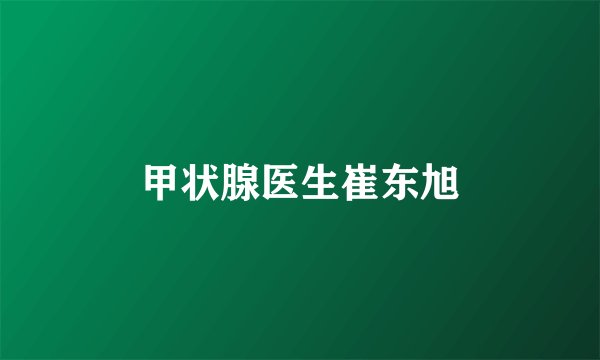 甲状腺医生崔东旭