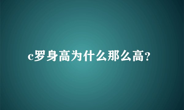 c罗身高为什么那么高？