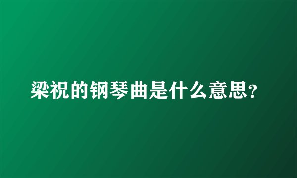 梁祝的钢琴曲是什么意思？