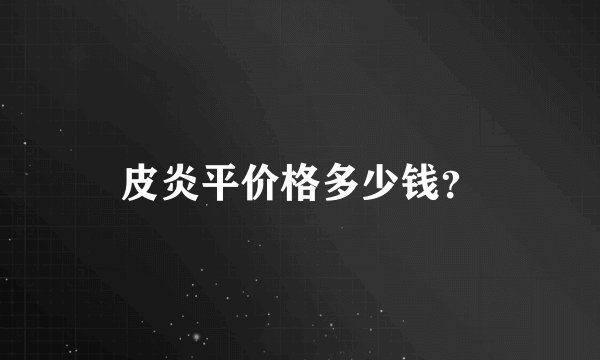 皮炎平价格多少钱？