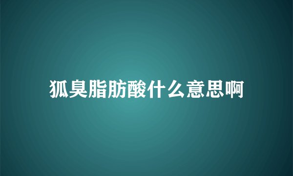 狐臭脂肪酸什么意思啊