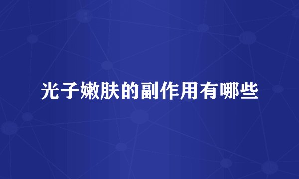 光子嫩肤的副作用有哪些