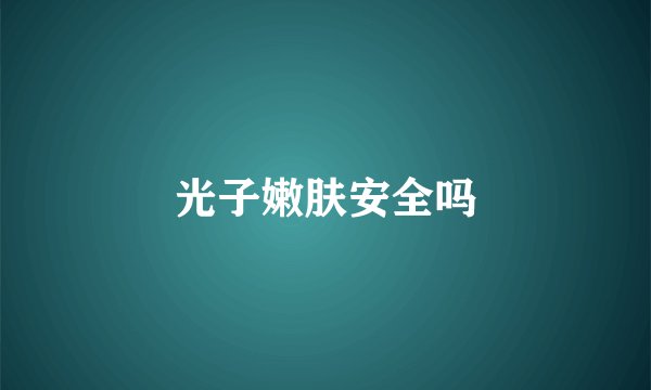 光子嫩肤安全吗