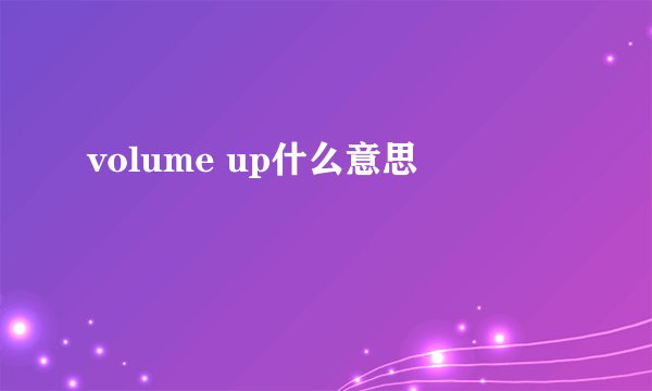 volume up什么意思