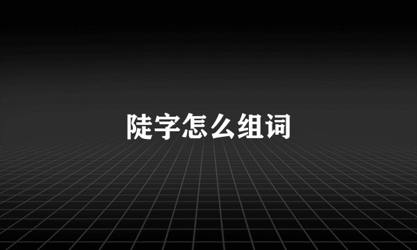 陡字怎么组词
