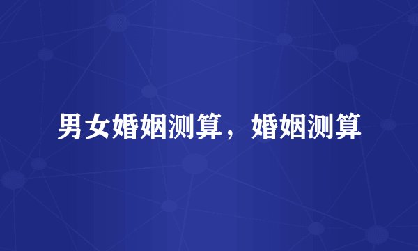 男女婚姻测算，婚姻测算
