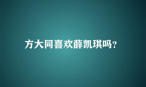 方大同喜欢薛凯琪吗？