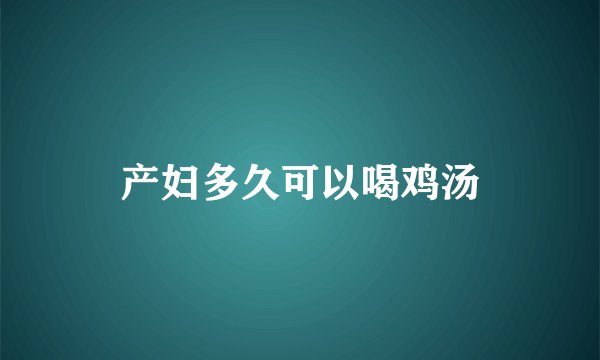 产妇多久可以喝鸡汤