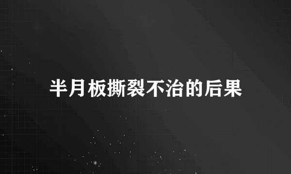 半月板撕裂不治的后果