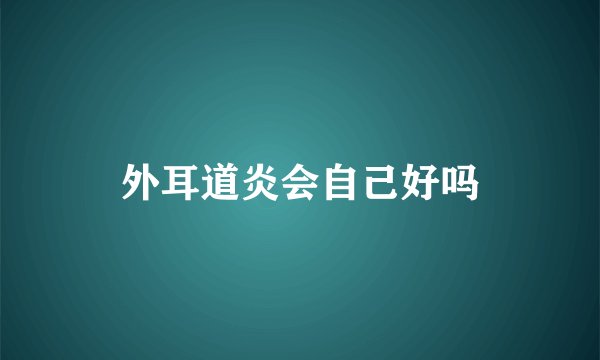 外耳道炎会自己好吗