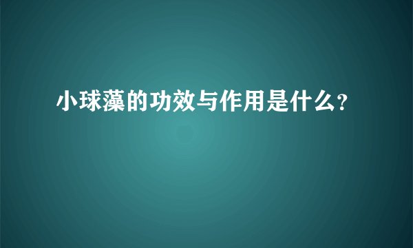 小球藻的功效与作用是什么？