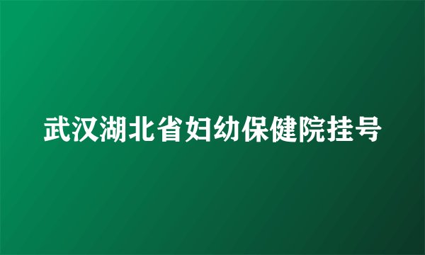 武汉湖北省妇幼保健院挂号