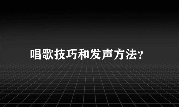 唱歌技巧和发声方法？