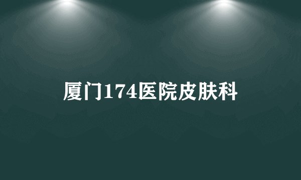 厦门174医院皮肤科
