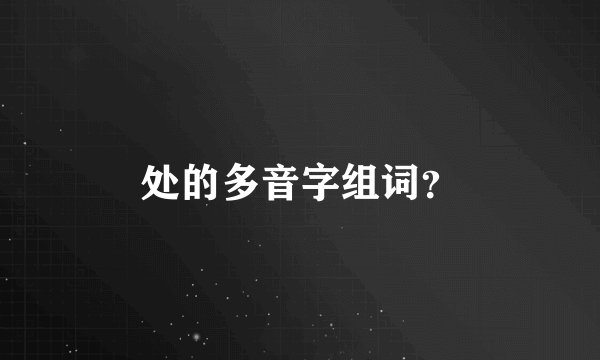 处的多音字组词？