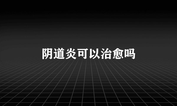 阴道炎可以治愈吗