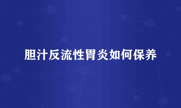 胆汁反流性胃炎如何保养