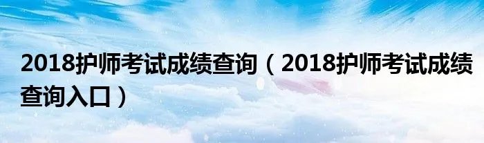2018护师考试成绩查询（2018护师考试成绩查询入口）