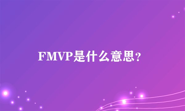 FMVP是什么意思?