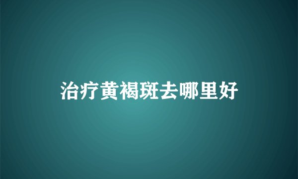 治疗黄褐斑去哪里好