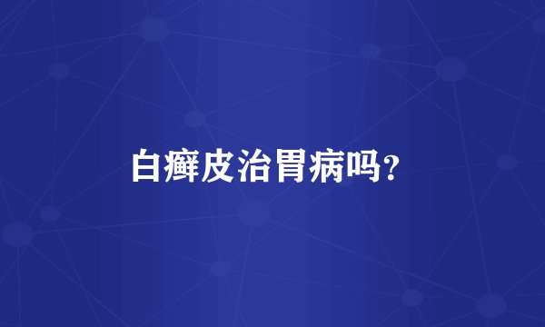 白癣皮治胃病吗？