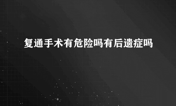 复通手术有危险吗有后遗症吗