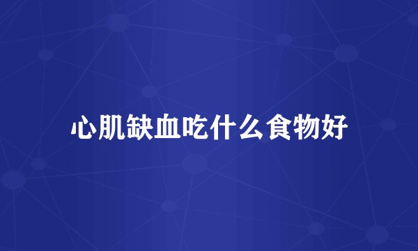 心肌缺血吃什么食物好