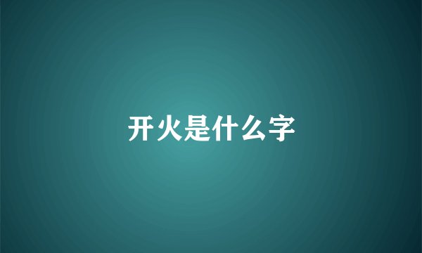 开火是什么字