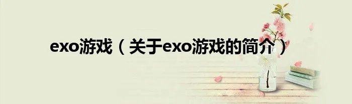 exo游戏（关于exo游戏的简介）