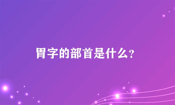 胃字的部首是什么？