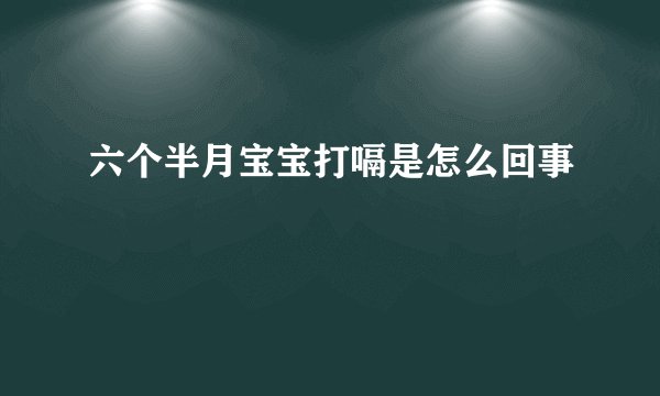 六个半月宝宝打嗝是怎么回事