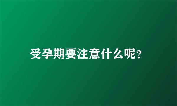 受孕期要注意什么呢？