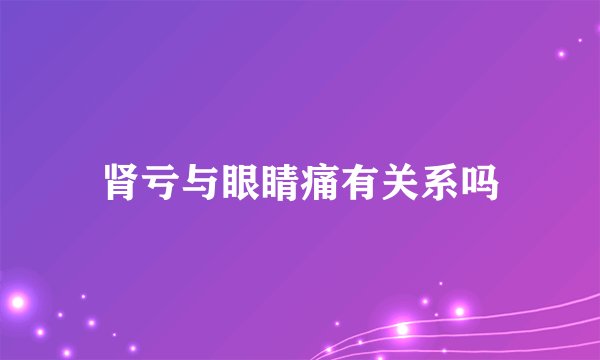 肾亏与眼睛痛有关系吗