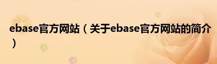 ebase官方网站（关于ebase官方网站的简介）