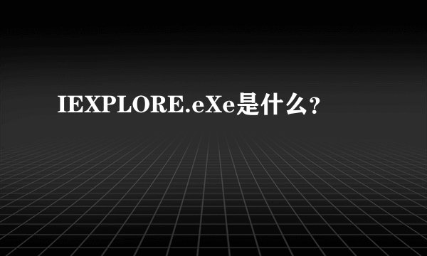 IEXPLORE.eXe是什么？