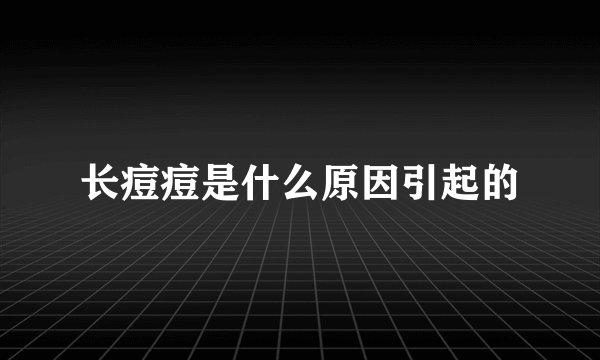 长痘痘是什么原因引起的