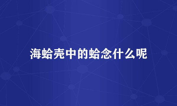 海蛤壳中的蛤念什么呢