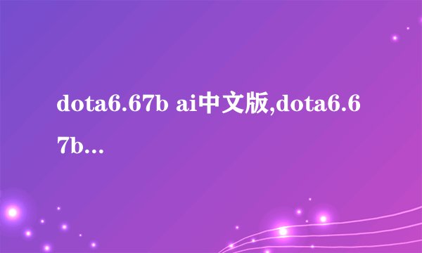 dota6.67b ai中文版,dota6.67bai中文版下载