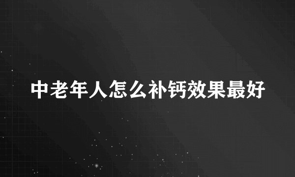 中老年人怎么补钙效果最好