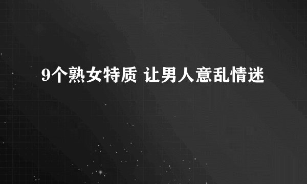 9个熟女特质 让男人意乱情迷