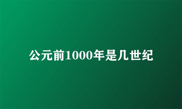 公元前1000年是几世纪