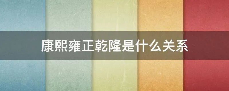 康熙雍正乾隆是什么关系