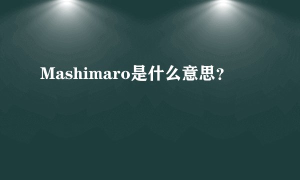 Mashimaro是什么意思？