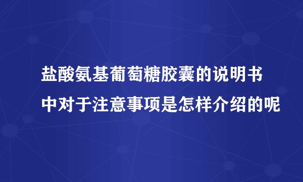 盐酸氨基葡萄糖胶囊的说明书中对于注意事项是怎样介绍的呢