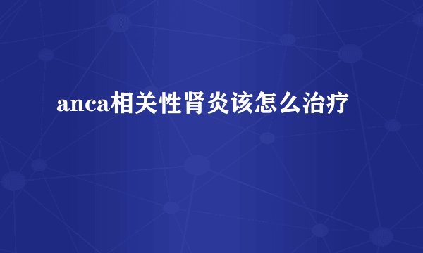 anca相关性肾炎该怎么治疗