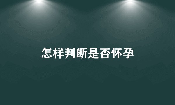 怎样判断是否怀孕