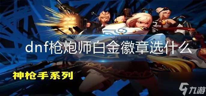 《dnf》枪炮师白金徽章选什么
