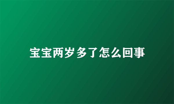 宝宝两岁多了怎么回事